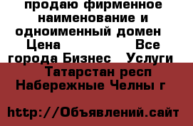 продаю фирменное наименование и одноименный домен › Цена ­ 3 000 000 - Все города Бизнес » Услуги   . Татарстан респ.,Набережные Челны г.